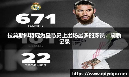 拉莫斯即将成为皇马史上出场最多的球员，刷新记录
