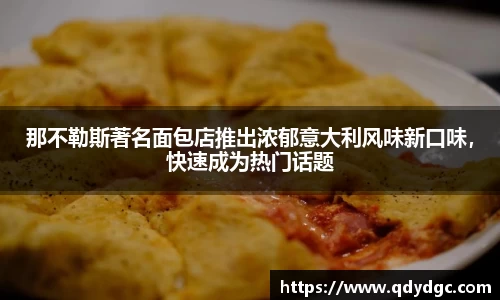 那不勒斯著名面包店推出浓郁意大利风味新口味，快速成为热门话题