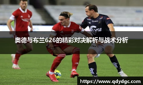 奥德与布兰626的精彩对决解析与战术分析