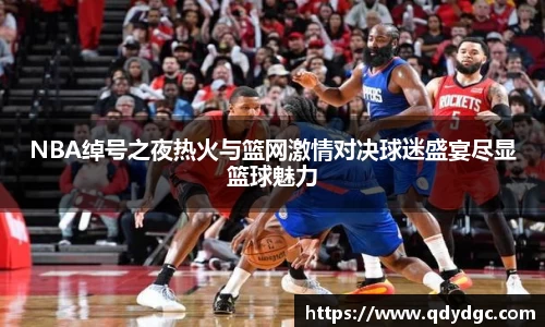NBA绰号之夜热火与篮网激情对决球迷盛宴尽显篮球魅力