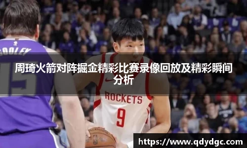周琦火箭对阵掘金精彩比赛录像回放及精彩瞬间分析
