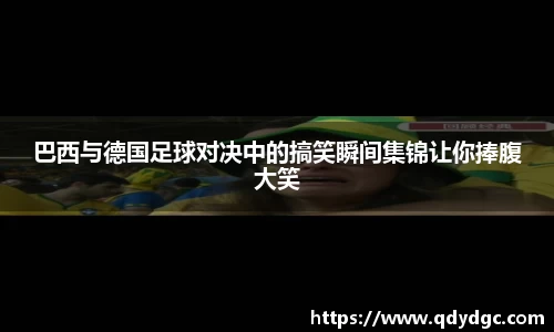 巴西与德国足球对决中的搞笑瞬间集锦让你捧腹大笑