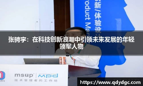 张骋宇：在科技创新浪潮中引领未来发展的年轻领军人物
