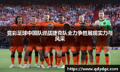 竞彩足球中国队迎战捷克队全力争胜展现实力与风采