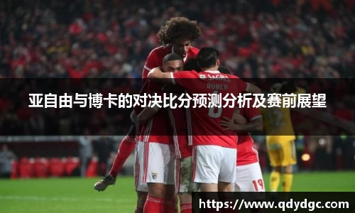 亚自由与博卡的对决比分预测分析及赛前展望